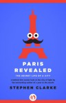 Paris Revealed: The Secret Life of a City - Stephen Clarke