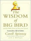 The Wisdom of Big Bird (and the Dark Genius of Oscar the Grouch): Lessons from a Life in Feathers - Caroll Spinney, J. Milligan