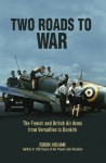 Two Roads to War: The French and British Air Arms from Versailles to Dunkirk - Robin Higham