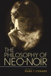 The Philosophy of Neo-Noir (The Philosophy of Popular Culture) - Mark T. Conard