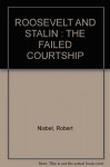 ROOSEVELT AND STALIN : THE FAILED COURTSHIP - Robert Nisbet