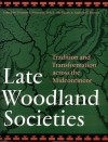 Late Woodland Societies: Tradition and Transformation across the Midcontinent - Thomas E. Emerson, Dale L. McElrath