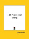 The Play's the Thing - Ferenc Molnár