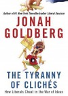 The Tyranny of Cliches: How Liberals Cheat in the War of Ideas - Jonah Goldberg