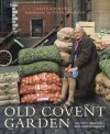 Old Covent Garden: The Fruit, Vegetable, and Flower Markets - Peter Ackroyd, Clive Boursnell