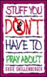 Stuff You Don't Have to Pray about - Susie Shellenberger