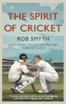 Spirit of Cricket: What Makes Cricket the Greatest Game on Earth - Rob Smyth