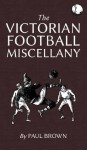 The Victorian Football Miscellany - Paul Brown