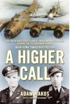 A Higher Call: The Incredible True Story of Heroism and Chivalry During the Second World War - Adam Makos, Larry Alexander