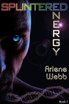 Splintered Energy - Arlene Webb