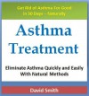 Asthma Treatment: Eliminate Asthma Quickly and Easily With Natural Methods (Asthma Management Series) - David Smith