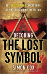 Decoding The Lost Symbol: The Unauthorized Expert Guide to the Facts Behind the Fiction - Simon Cox