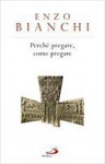 Perché pregare, come pregare - Enzo Bianchi