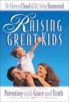 Raising Great Kids: A Comprehensive Guide to Parenting with Grace and Truth - Henry Cloud