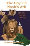 The Spy on Noah s Ark and Other Bible Stories from the Inside Out - Lindsay Hardin Freeman