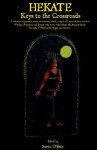 HEKATE: Keys to the Crossroads - A collection of personal essays, invocations, rituals, recipes and artwork from modern Witches, Priestesses and ... Goddess of Witchcraft, Magick and Sorcery. - Sorita D'este