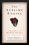 The Sublime Engine: A Biography of the Human Heart - Stephen Amidon, Thomas Amidon