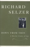 Down from Troy: A Doctor Comes of Age - Richard Selzer