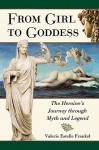 From Girl to Goddess: The Heroine's Journey through Myth and Legend - Valerie Estelle Frankel