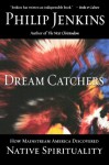 Dream Catchers: How Mainstream America Discovered Native Spirituality - Philip Jenkins