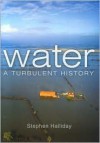 Water: A Turbulent History - Stephen Halliday