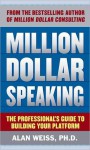 Million Dollar Speaking: The Professional's Guide to Buildinmillion Dollar Speaking: The Professional's Guide to Building Your Platform G Your Platform - Alan Weiss