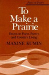 To Make a Prairie: Essays on Poets, Poetry, and Country Living - Maxine Kumin