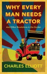 Why Every Man Needs a Tractor: And Other Revelations in the Garden - Charles Elliott