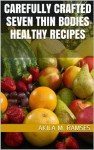 Carefully Crafted Seven Thin Bodies Healthy Recipes - Akila M. Ramses