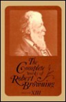 The Complete Works of Robert Browning Volume XIII : With Variant Readings And Annotations (Complete Works Robert Browning) - Robert Browning, Ashby Bland Crowder