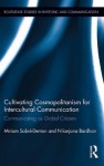 Cultivating Cosmopolitanism for Intercultural Communication: Communicating as a Global Citizen (Routledge Studies in Rhetoric and Communication) - Miriam Sobrxe9-Denton, Nilanjana Bardhan