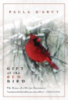 Gift of the Red Bird: The Story of a Divine Encounter - Paula D'Arcy