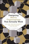 Designing Matrix Organizations that Actually Work: How IBM, Proctor & Gamble and Others Design for Success - Jay R. Galbraith