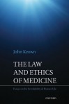 The Law and Ethics of Medicine: Essays on the Inviolability of Human Life - John Keown