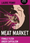 Meat Market: Female Flesh Under Capitalism - Laurie Penny