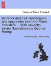 By Moor and Fell: Landscapes and Lang-Settle Lore from West Yorkshire ... with Seventy-Seven Illustrations by George Hering - Halliwell Sutcliffe, George Hering