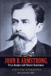 John B. Armstrong, Texas Ranger and Pioneer Ranchman - Chuck Parsons, Tobin Armstrong, Elmer Kelton