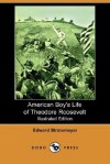 American Boy's Life of Theodore Roosevelt (Illustrated Edition) (Dodo Press) - Edward Stratemeyer, Charles Copeland