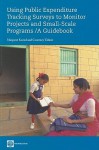 Using Public Expenditure Tracking Surveys to Monitor Projects and Small-Scale Programs: A Guidebook - Margaret Koziol