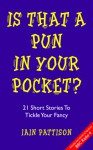 Is That A Pun In Your Pocket? 21 Short Stories To Tickle Your Fancy - Iain Pattison