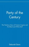 Party of the Century: The Fabulous Story of Truman Capote and His Black and White Ball - Deborah Davis