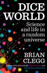 Dice World: Science and Life in a Random Universe - Brian Clegg