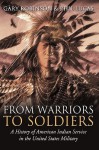From Warriors to Soldiers: The History of Native American Service in the United States Military - Gary Robinson, Phil Lucas