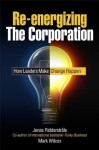 Re-energizing the Corporation: How Leaders Make Change Happen - Jonas Ridderstrale, Mark Wilcox