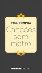 Canções sem metro - Raul Pompéia