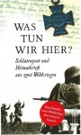 Was tun wir hier?: Soldatenpost und Heimatbriefe aus zwei Weltkriegen (German Edition) - Frank Schumann