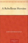 A Rebellious Heroine - John Kendrick Bangs