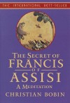 The Secrets of Francis of Assisi: A Meditation - Christian Bobin, Michael H. Kohn