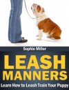 Leash Manners: Learn how to leash train your puppy - Sophie Miller