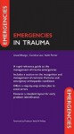 Emergencies in Trauma - Aneel Bhangu, Keith Porter, Caroline Lee